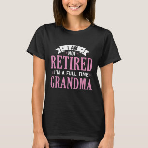 Retired Full Time Grandma T-Shirt