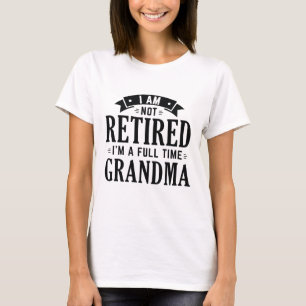 Retired Full Time Grandma T-Shirt