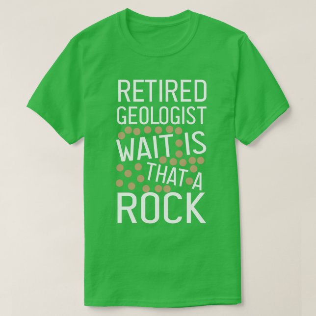 Retired Geologist Wait Is That A Rock funny Geolog T-Shirt (Design Front)