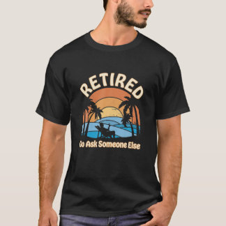 RETIRED Go Ask Someone Else - Retirement T-Shirt
