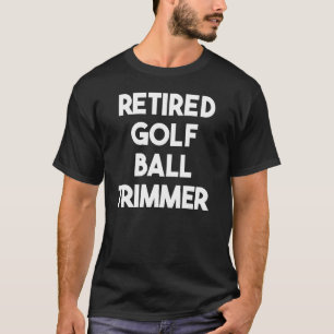 Retired Golf Ball Trimmer T-Shirt