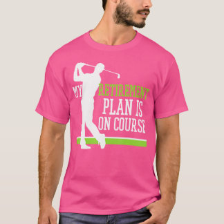 Retired Golf My Retirement Plan Is On The Course F T-Shirt