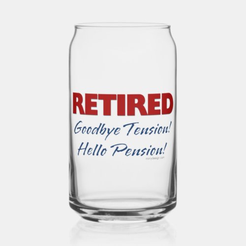 Retired Goodbye Tension Hello Pension Can Glass