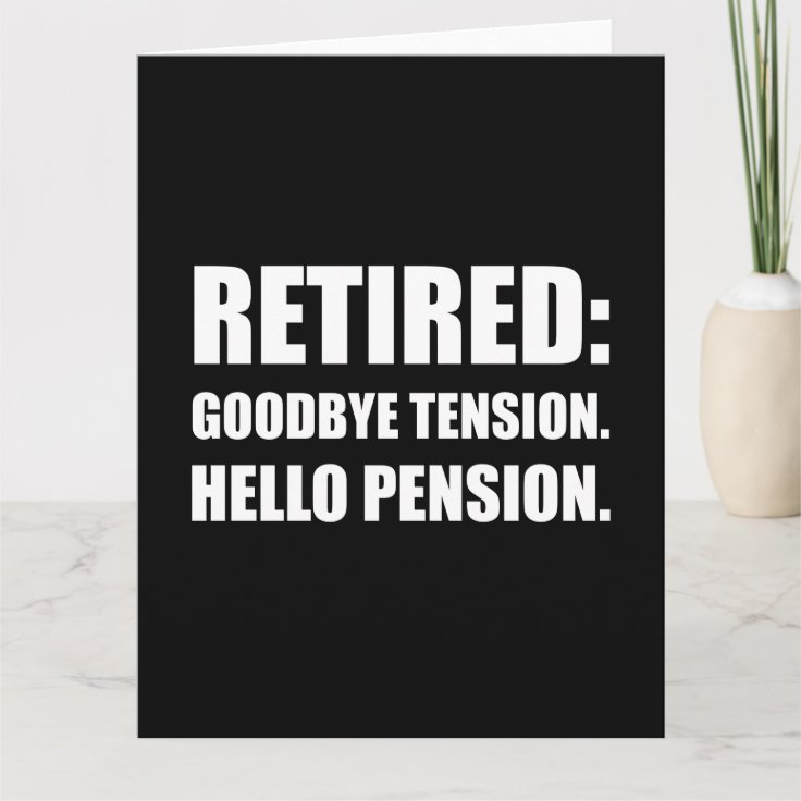 Retired Goodbye Tension Hello Pension Card | Zazzle