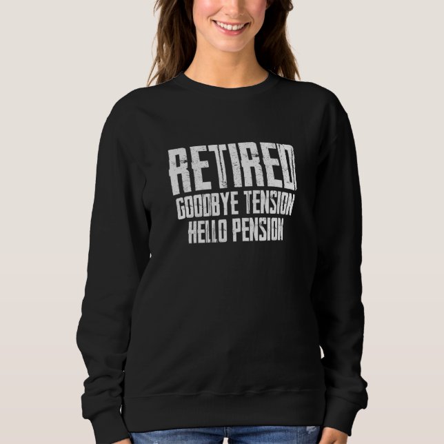 Retired Goodbye Tension Hello Pension Retirement Sweatshirt (Front)