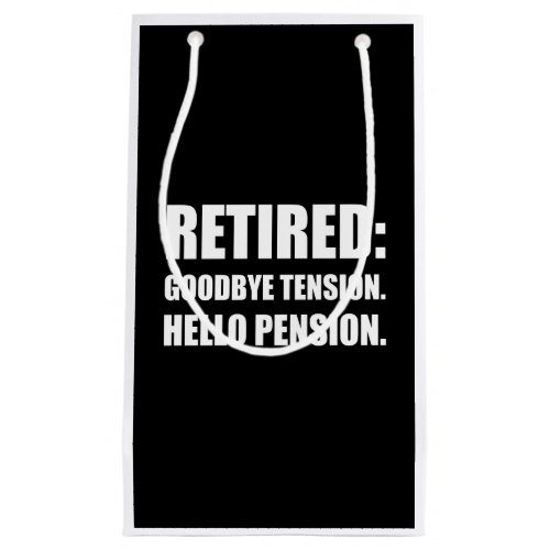 Retired Goodbye Tension Hello Pension Small Gift Bag