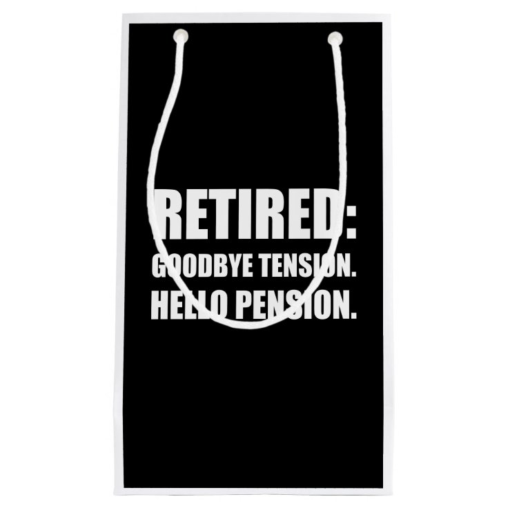 Retired Goodbye Tension Hello Pension Small Gift Bag | Zazzle