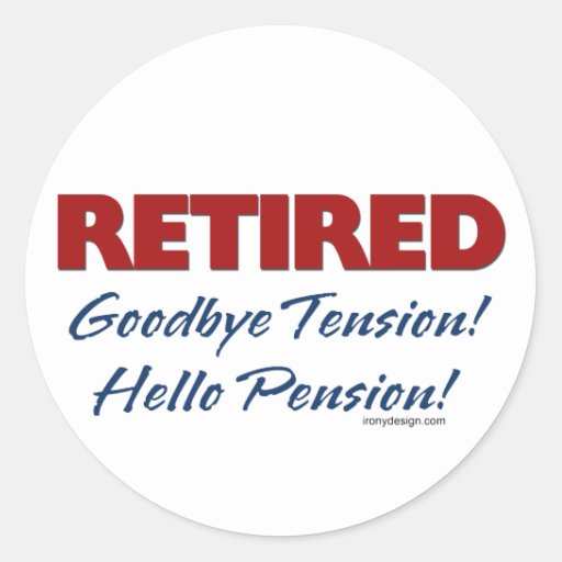 Retired: Goodbye Tension Hello Pension! Round Stickers | Zazzle