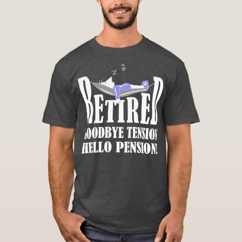 Retired Goodbye Tension Hello Pension T_Shirt