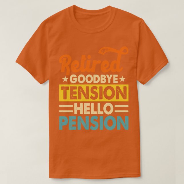 Retired Goodbye Tension Hello Pension T shirt For  (Design Front)