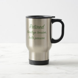 Retired: Goodbye tension, hello pension Travel Mug
