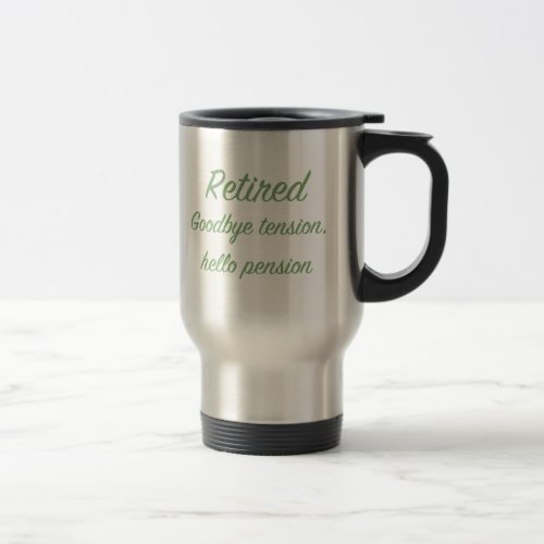 Retired Goodbye tension hello pension Travel Mug