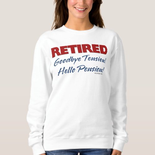 Retired Goodbye Tension Hello Saying Sweatshirt