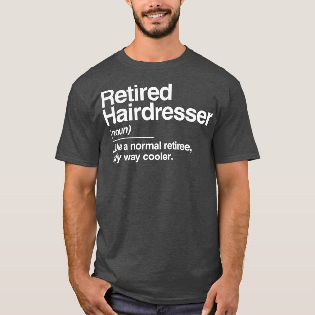 Retired Hairdresser Definition Normal Only Gift T-Shirt (Front)