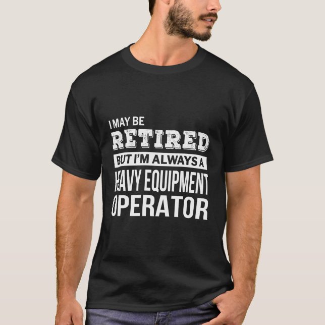 Retired Heavy Equipt Operator Retiret T-Shirt (Front)