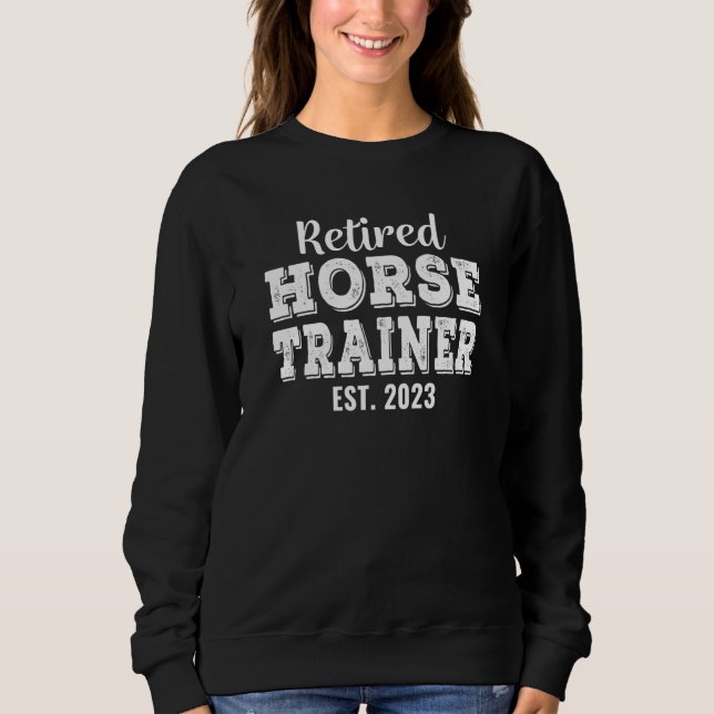 Retired Horse Trainer 2023 Retirement Sweatshirt (Front)