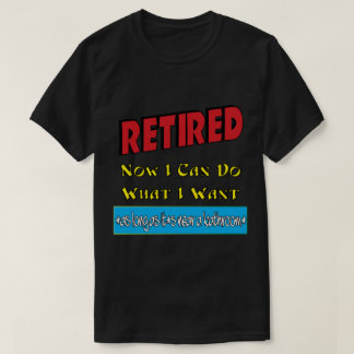 Retired I Can Do What I Want T-Shirt
