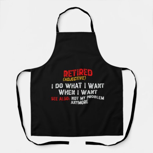 Retired I Do What I Want When I Want Apron