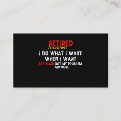 Retired I Do What I Want When I Want Business Card