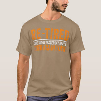 ReTired I was Tired Yesterday and Im Tired Again T T-Shirt