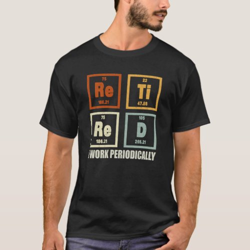 Retired I Work Periodically Chemistry Retirement  T_Shirt