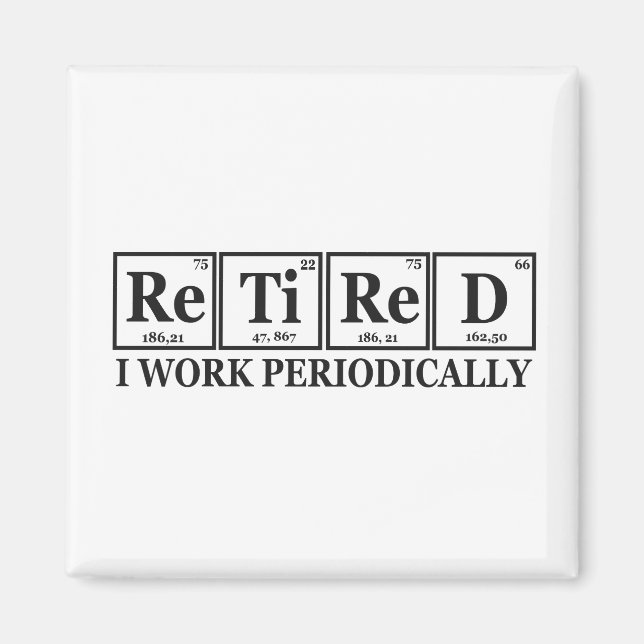 Retired I work Periodically Funny Chemisty Table  Magnet (Front)