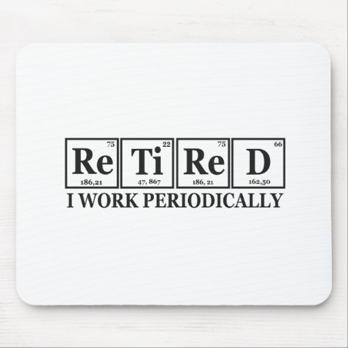 Retired I work Periodically Funny Chemisty Table  Mouse Pad