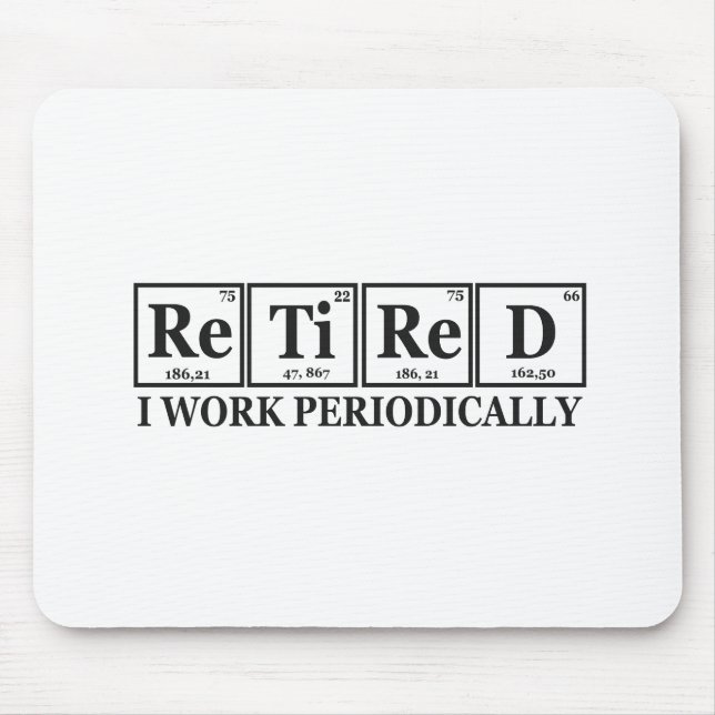Retired I work Periodically Funny Chemisty Table  Mouse Pad (Front)