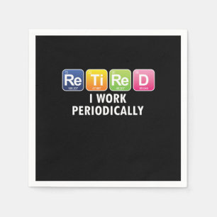 Retired I Work Periodically Funny Periodic Table R Napkins