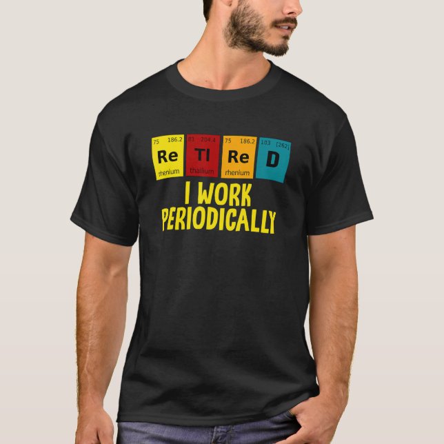 Retired I Work Periodically  Humorous Retirement T-Shirt (Front)