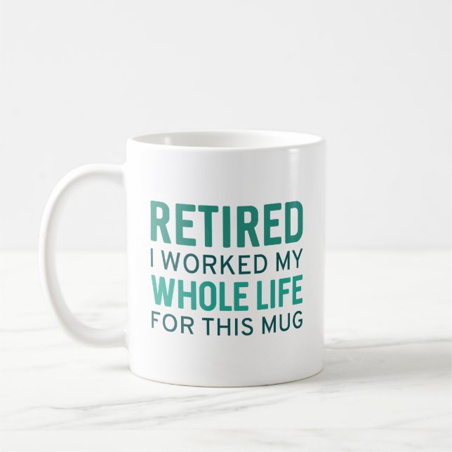 Retired I Worked My Whole Life For This Mug (Left)