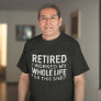 Retired I Worked My Whole Life For This Shirt