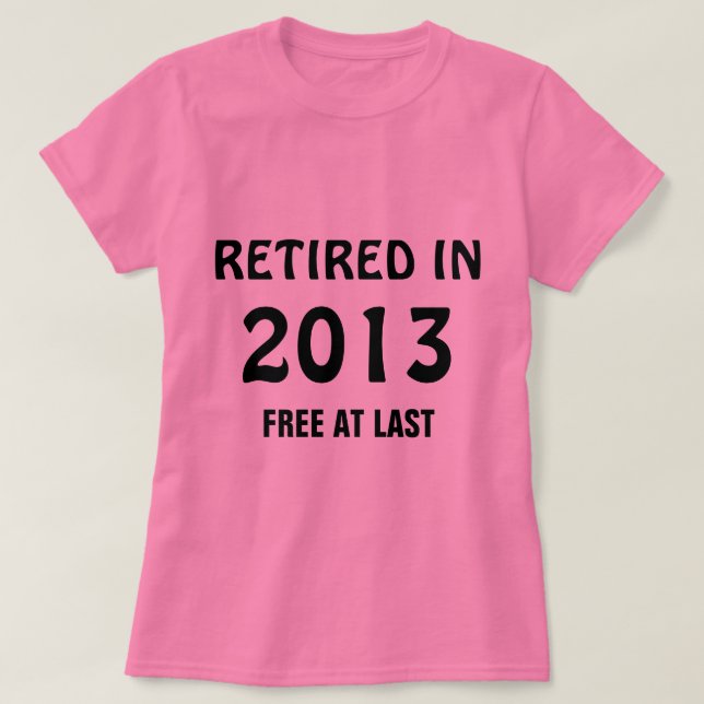 Retired in 2013 - Free at Last T-Shirt (Design Front)