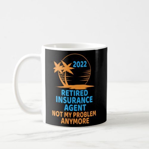 Retired Insurance Agent 2022 Not My Problem Anymor Coffee Mug