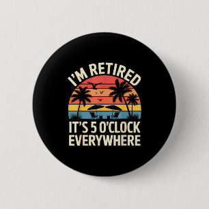 Retired It's 5 O'clock Everywhere Retiree Celebrat Button