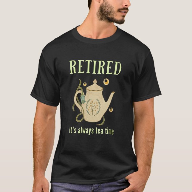 Retired It's Always Tea Time 1 T-Shirt (Front)