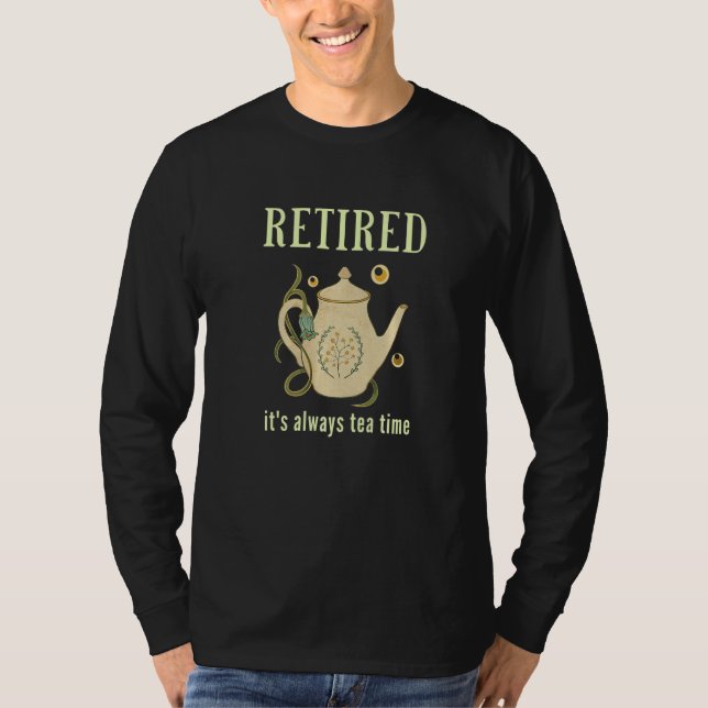 Retired It's Always Tea Time   T-Shirt (Front)
