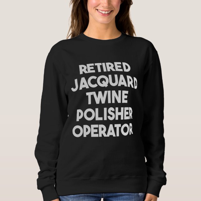 Retired Jacquard Twine Polisher Operator Sweatshirt (Front)