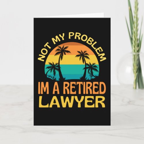 Retired Lawyer Not My Problem Anymore Card