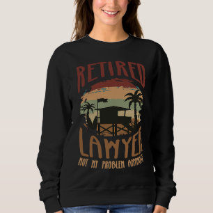 Retired Lawyer Not My Problem Anymore  Retirement  Sweatshirt