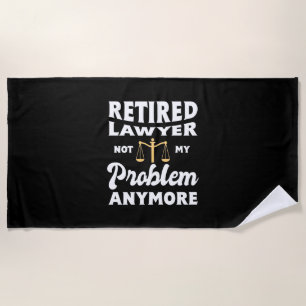 Retired Lawyer Not My Problem Beach Towel