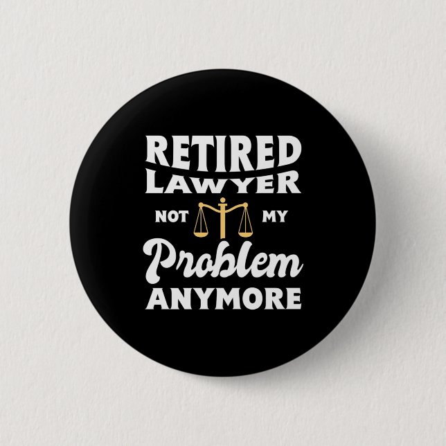 Retired Lawyer Not My Problem Button (Front)