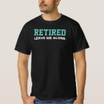 Retired Leave Me Alone Dark T-shirt at Zazzle