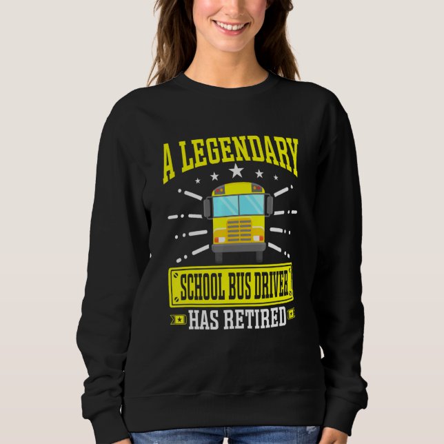 Retired Legendary School Bus Driver Retiring Bus D Sweatshirt (Front)