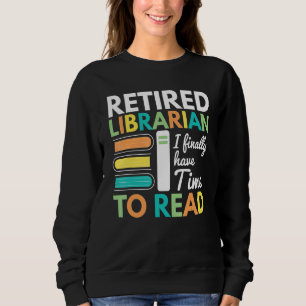 Retired Librarian Finally Have Time To Read Librar Sweatshirt