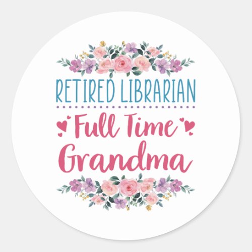 Retired Librarian Full Time Grandma Classic Round Sticker