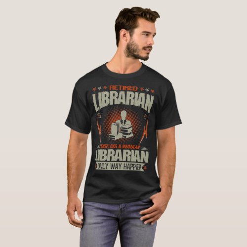 Retired Librarian Just Like A Regular Way Happier T_Shirt