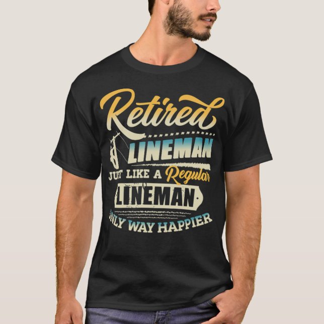 retired lineman just a regular lineman only way go T-Shirt (Front)