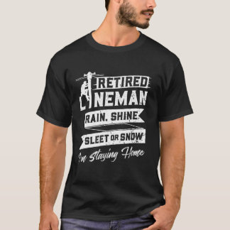 Retired Lineman Rain Shine Sleet Snow I'M Staying T-Shirt