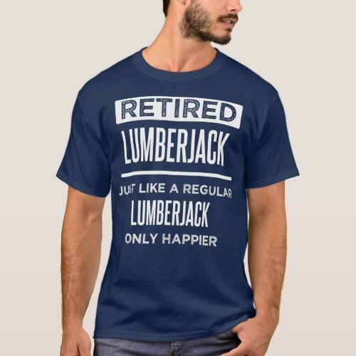 Retired Lumberjack Logger Funny Saying T_Shirt